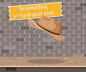 Do something at the drop of a hat