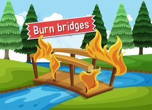Burn bridges